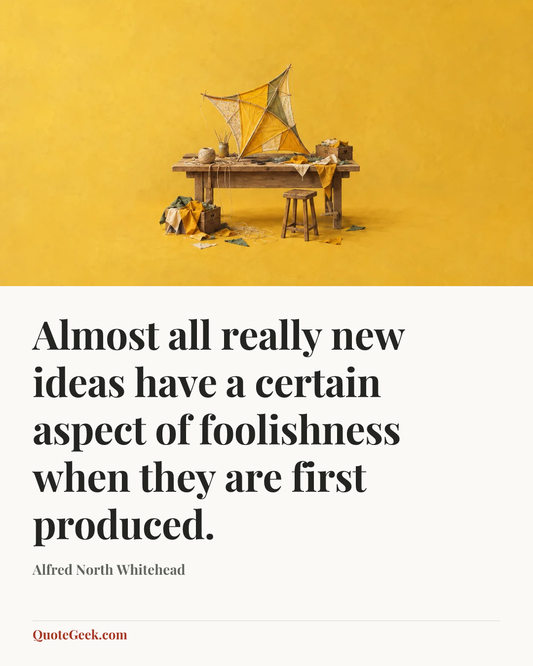 “Almost all really new ideas have a certain aspect of foolishness when they are first produced.” — Alfred North Whitehead. Illustrated QuoteGeek card.