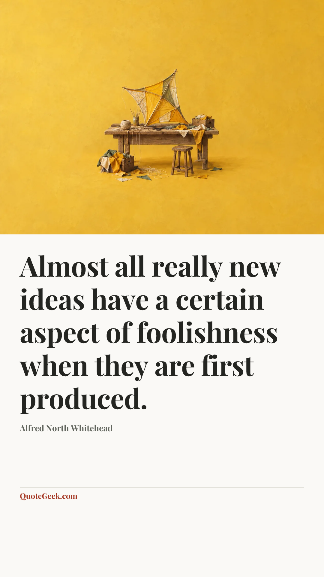 “Almost all really new ideas have a certain aspect of foolishness when they are first produced.” — Alfred North Whitehead. Illustrated QuoteGeek card.
