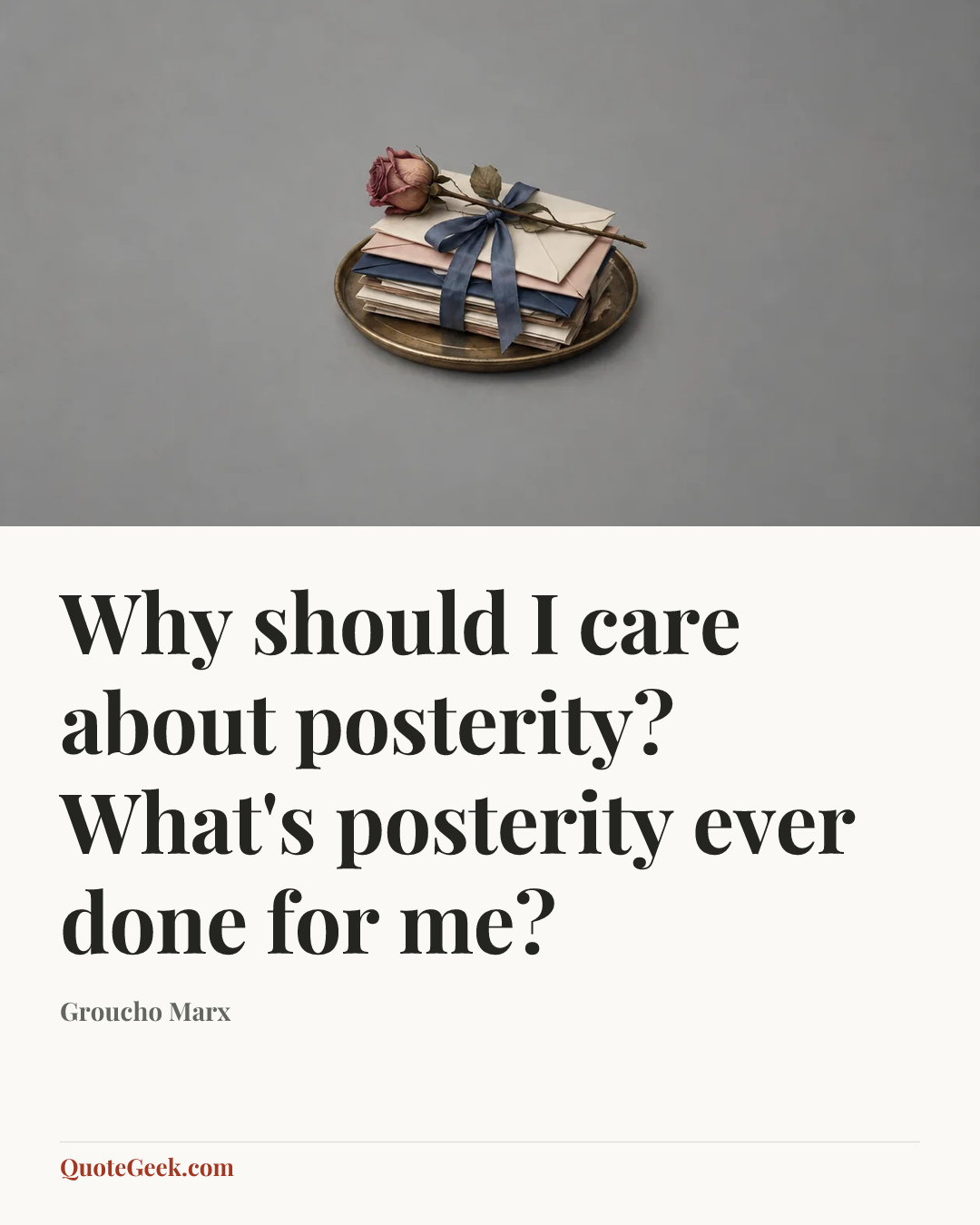 “Why should I care about posterity? What's posterity ever done for me?” — Groucho Marx. Illustrated QuoteGeek card.