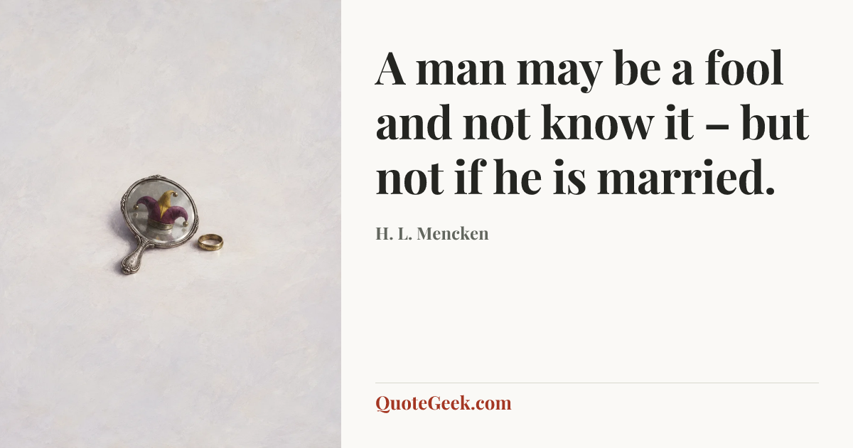 “A man may be a fool and not know it – but not if he is married.” — H. L. Mencken. Illustrated QuoteGeek card.
