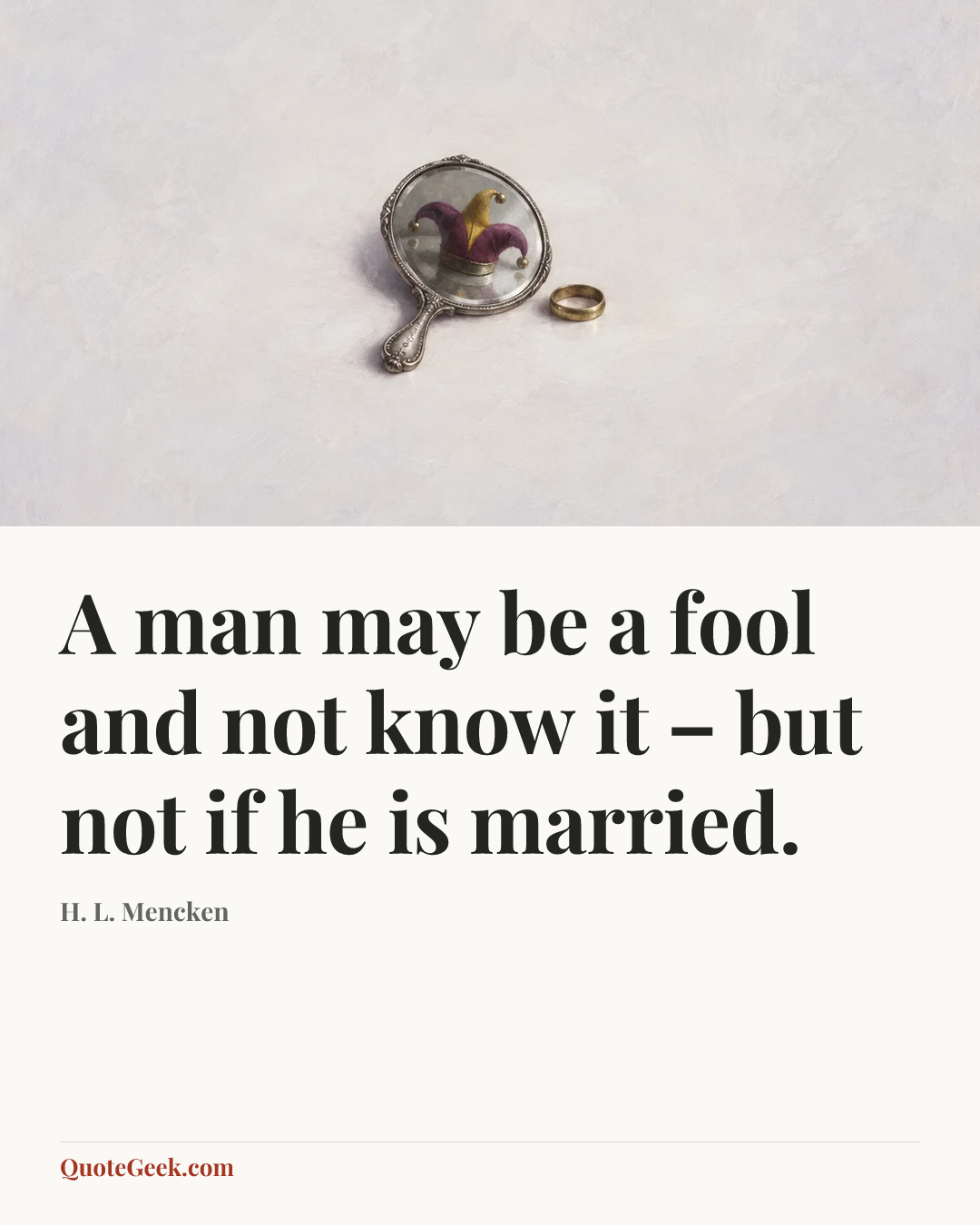 “A man may be a fool and not know it – but not if he is married.” — H. L. Mencken. Illustrated QuoteGeek card.