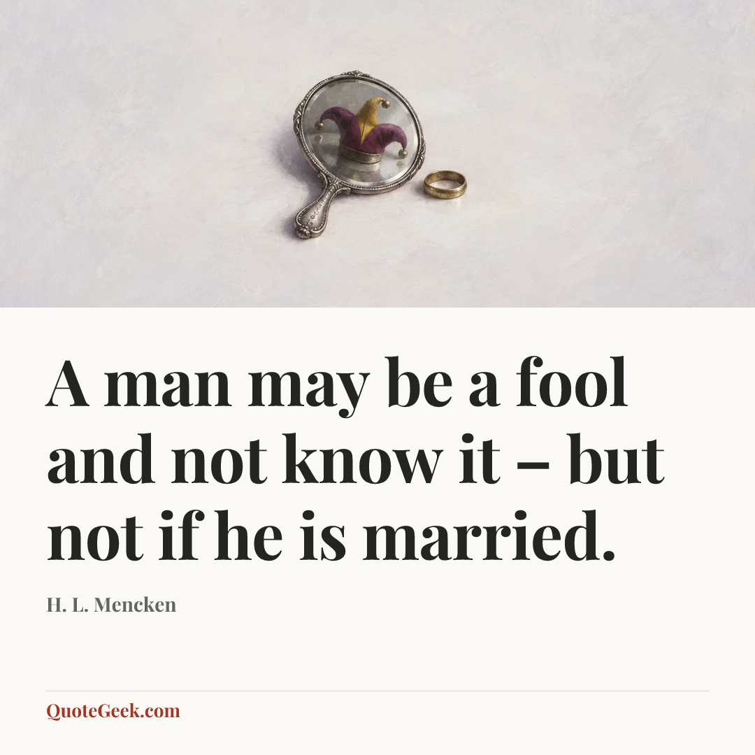 “A man may be a fool and not know it – but not if he is married.” — H. L. Mencken. Illustrated QuoteGeek card.