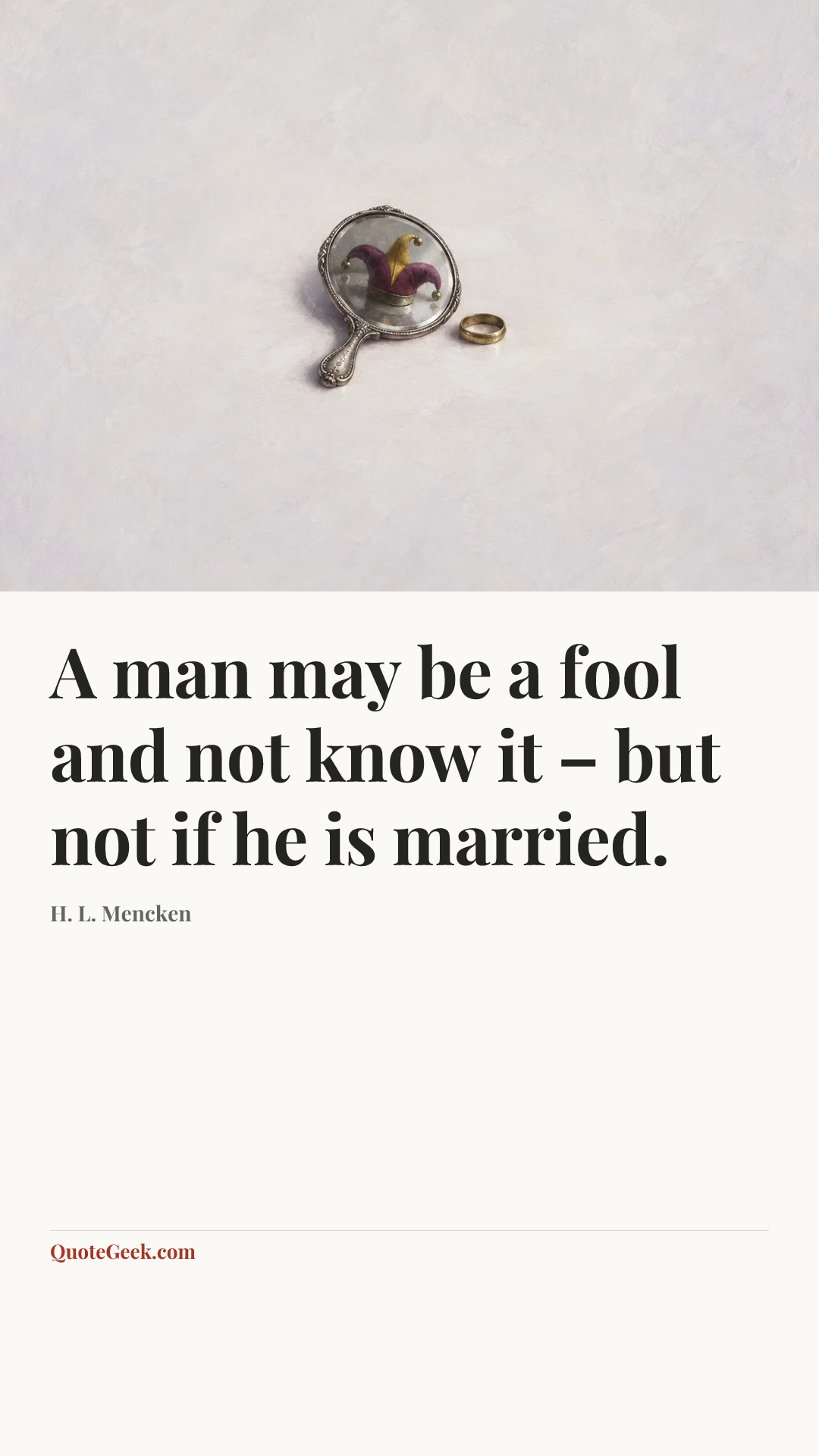 “A man may be a fool and not know it – but not if he is married.” — H. L. Mencken. Illustrated QuoteGeek card.