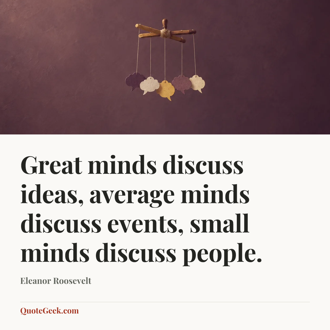 “Great minds discuss ideas, average minds discuss events, small minds discuss people.” — Eleanor Roosevelt. Illustrated QuoteGeek card.