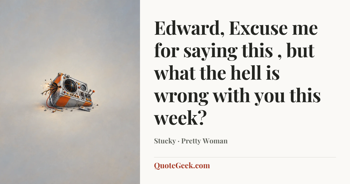 “Edward, Excuse me for saying this , but what the hell is wrong with you this week?” — Stucky · Pretty Woman. Illustrated QuoteGeek card.