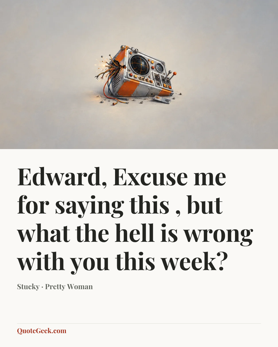 “Edward, Excuse me for saying this , but what the hell is wrong with you this week?” — Stucky · Pretty Woman. Illustrated QuoteGeek card.