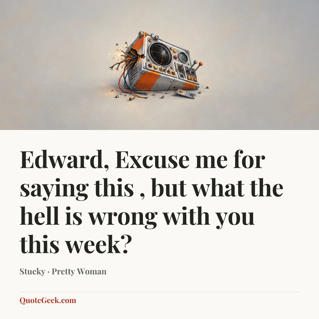 “Edward, Excuse me for saying this , but what the hell is wrong with you this week?” — Stucky · Pretty Woman. Illustrated QuoteGeek card.