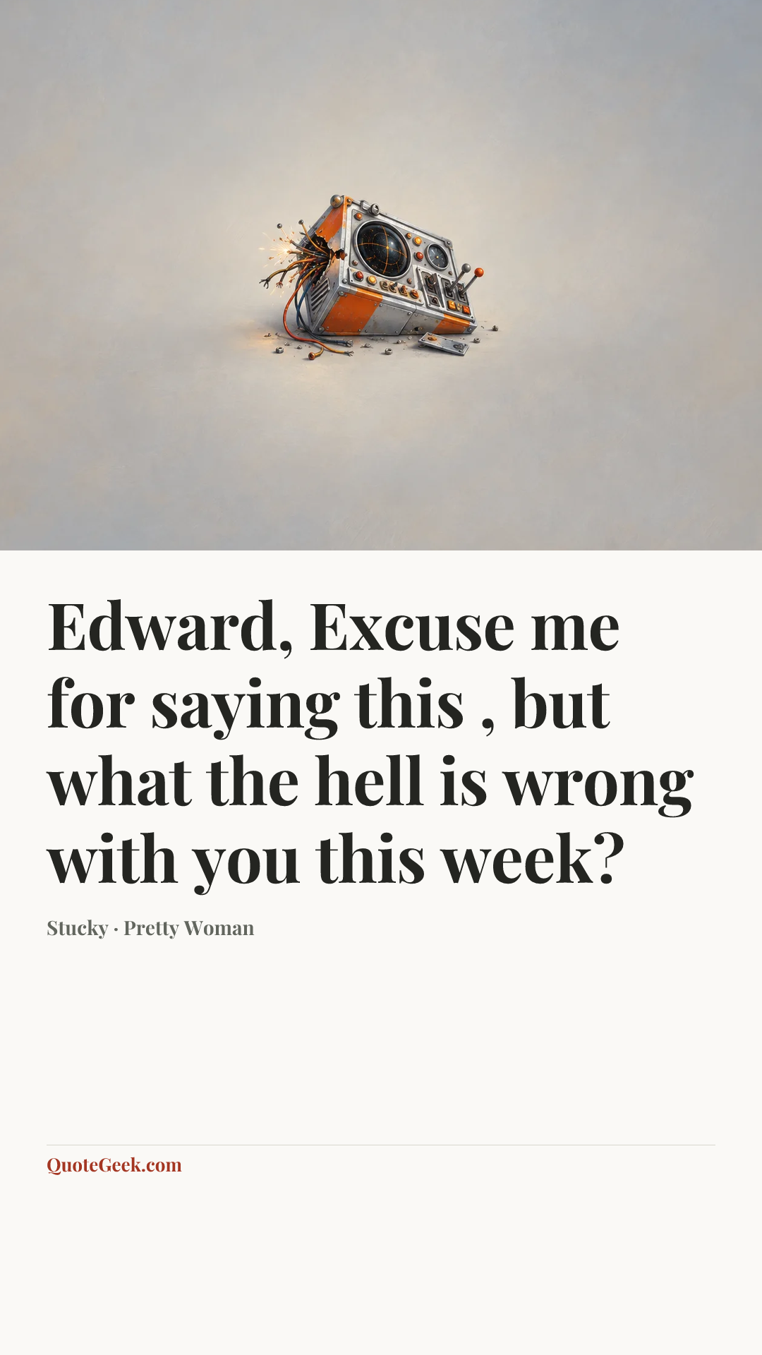 “Edward, Excuse me for saying this , but what the hell is wrong with you this week?” — Stucky · Pretty Woman. Illustrated QuoteGeek card.