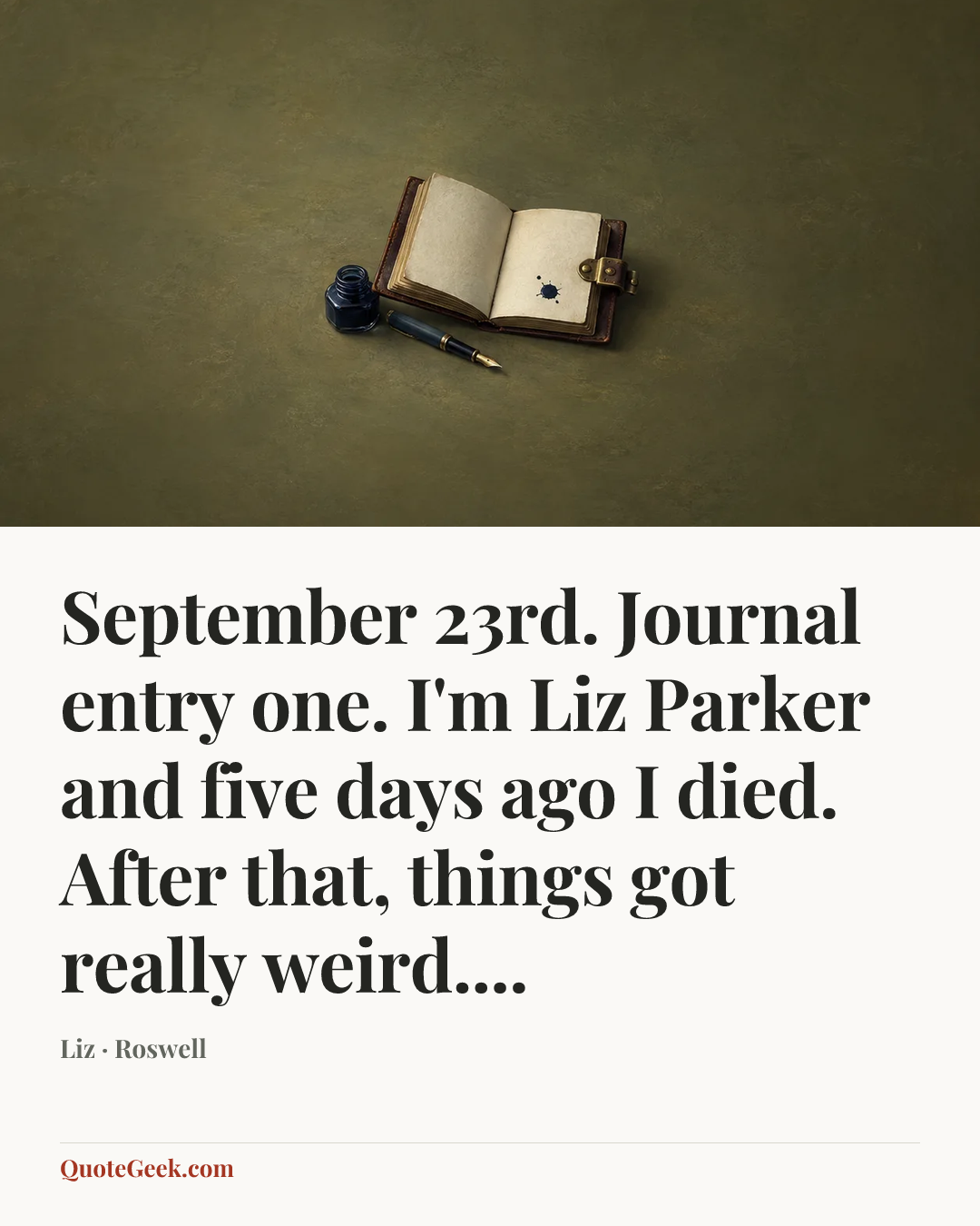 “September 23rd. Journal entry one. I'm Liz Parker and five days ago I died. After that, things got really weird....” — Liz · Roswell. Illustrated QuoteGeek card.