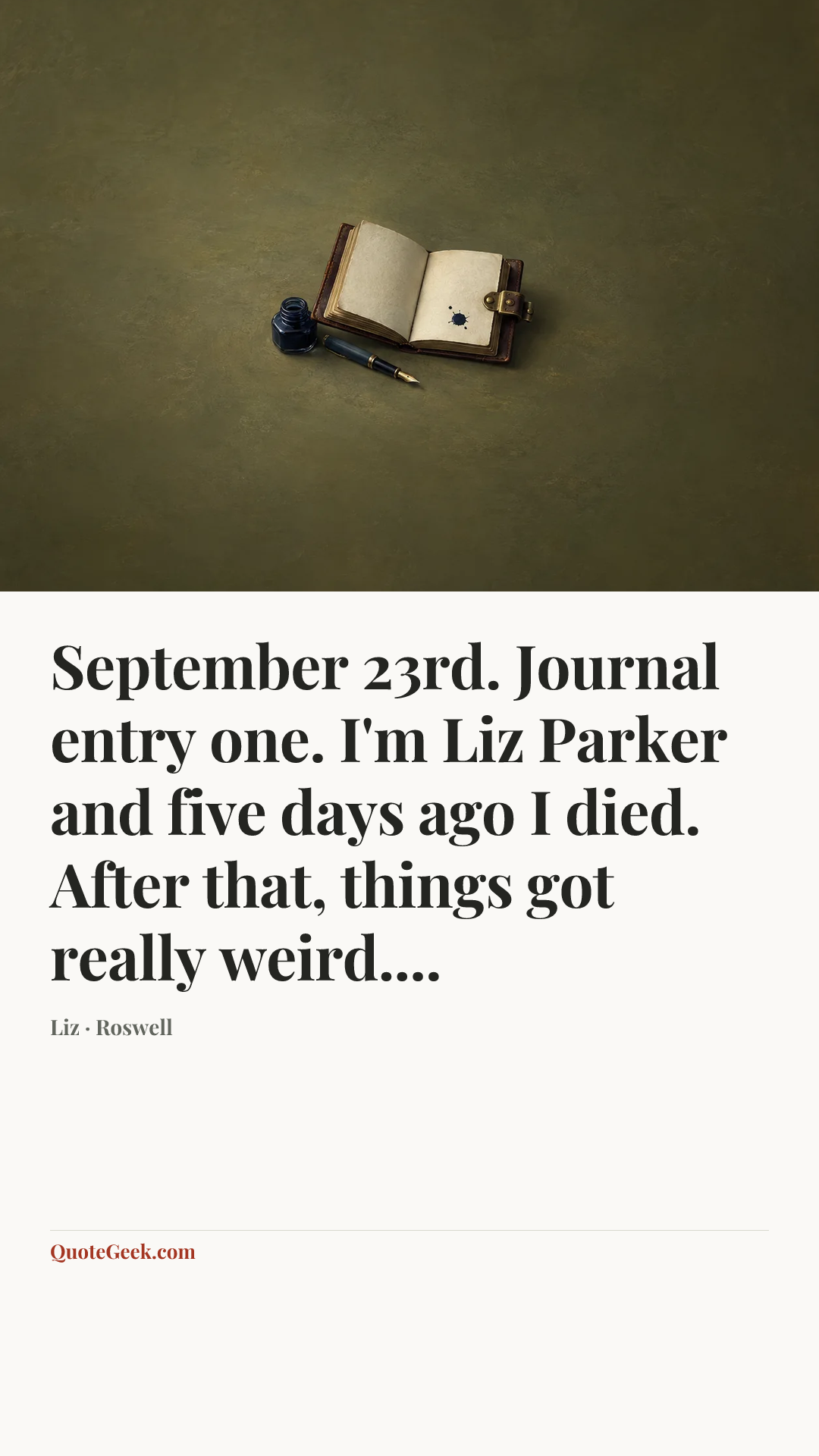 “September 23rd. Journal entry one. I'm Liz Parker and five days ago I died. After that, things got really weird....” — Liz · Roswell. Illustrated QuoteGeek card.