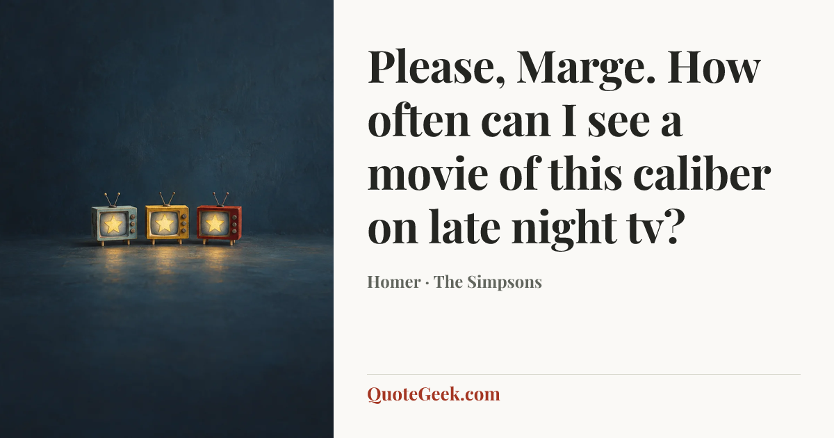 “Please, Marge. How often can I see a movie of this caliber on late night tv?” — Homer · The Simpsons. Illustrated QuoteGeek card.