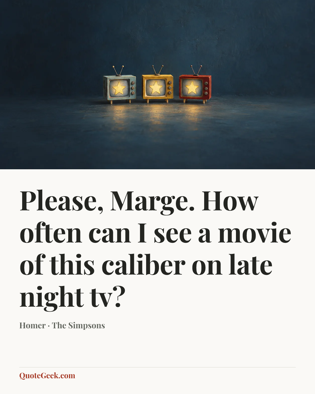 “Please, Marge. How often can I see a movie of this caliber on late night tv?” — Homer · The Simpsons. Illustrated QuoteGeek card.