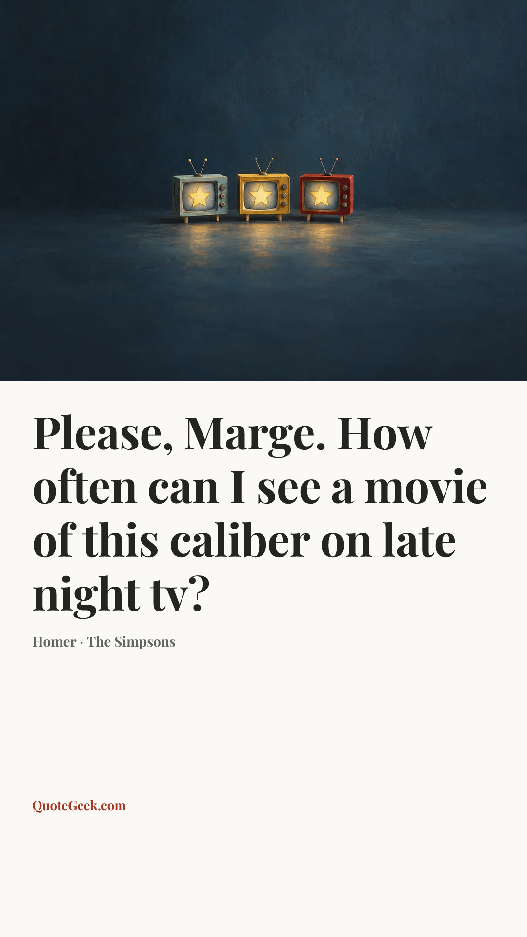 “Please, Marge. How often can I see a movie of this caliber on late night tv?” — Homer · The Simpsons. Illustrated QuoteGeek card.