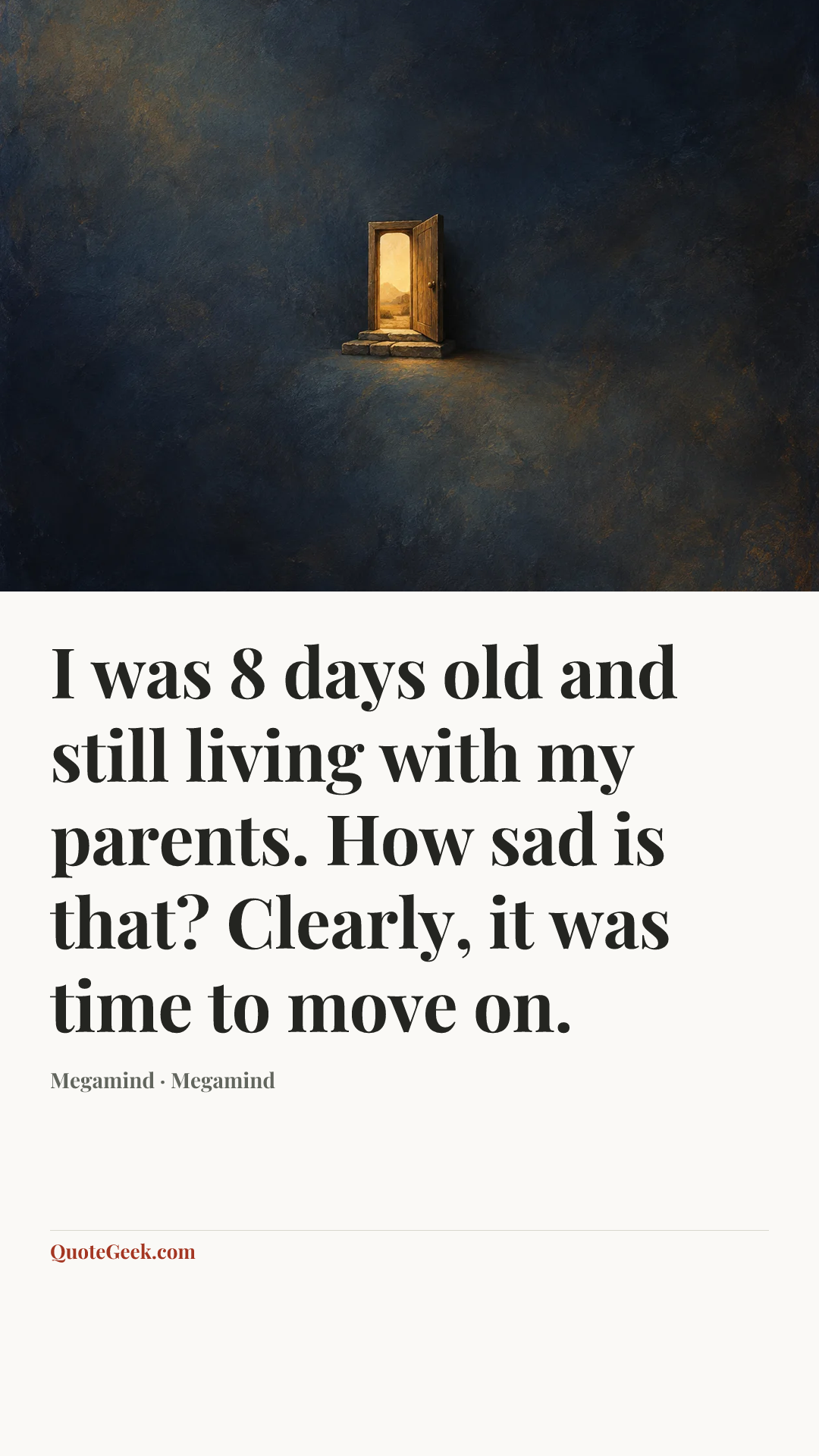 “I was 8 days old and still living with my parents. How sad is that? Clearly, it was time to move on.” — Megamind · Megamind. Illustrated QuoteGeek card.