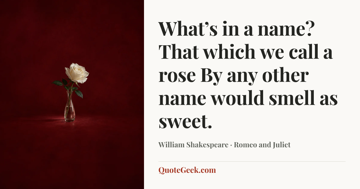 “What’s in a name? That which we call a rose
By any other name would smell as sweet.” — William Shakespeare · Romeo and Juliet. Illustrated QuoteGeek card.