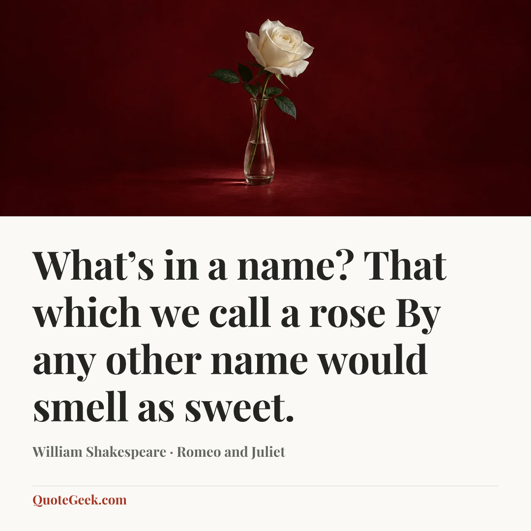“What’s in a name? That which we call a rose
By any other name would smell as sweet.” — William Shakespeare · Romeo and Juliet. Illustrated QuoteGeek card.