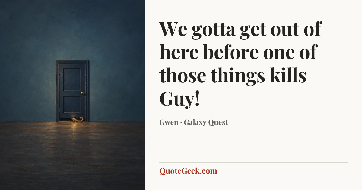 “We gotta get out of here before one of those things kills Guy!” — Gwen · Galaxy Quest. Illustrated QuoteGeek card.