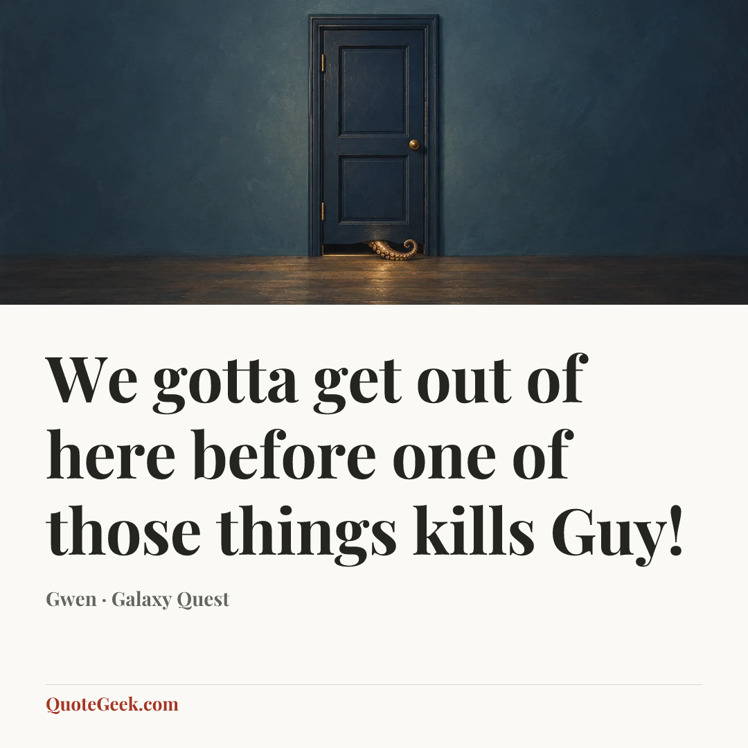 “We gotta get out of here before one of those things kills Guy!” — Gwen · Galaxy Quest. Illustrated QuoteGeek card.