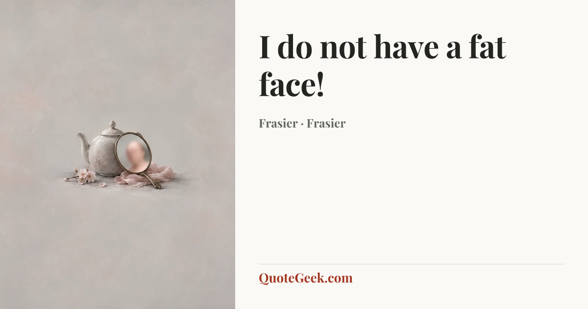 “I do not have a fat face!” — Frasier · Frasier. Illustrated QuoteGeek card.