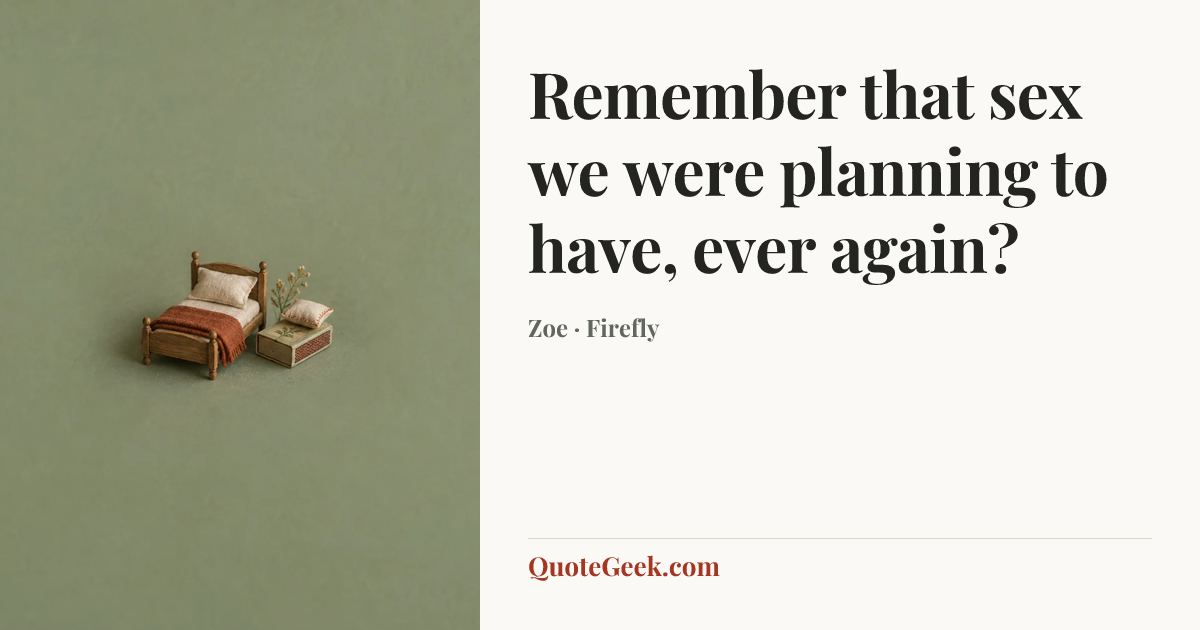 “Remember that sex we were planning to have, ever again?” — Zoe · Firefly. Illustrated QuoteGeek card.