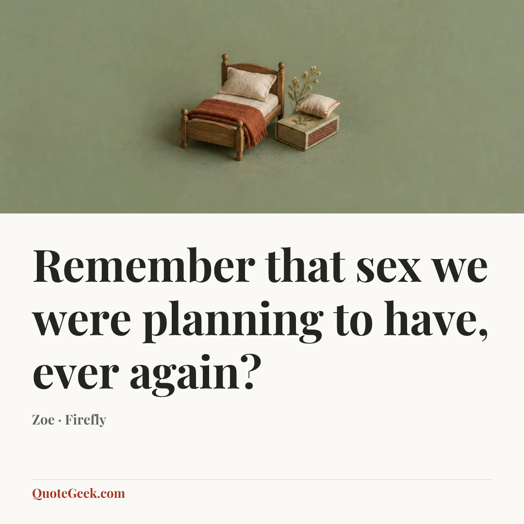 “Remember that sex we were planning to have, ever again?” — Zoe · Firefly. Illustrated QuoteGeek card.