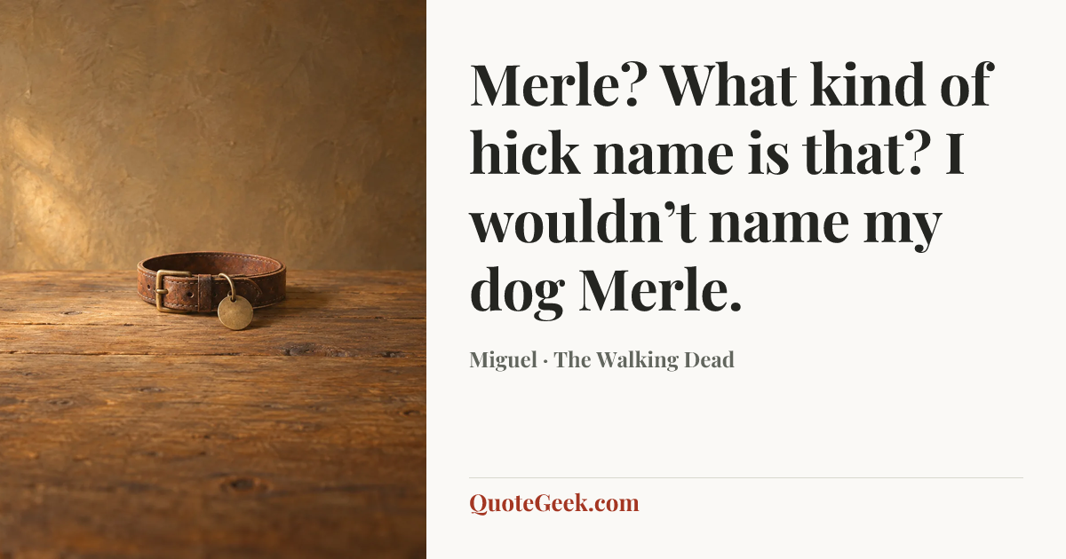 “Merle? What kind of hick name is that? I wouldn’t name my dog Merle.” — Miguel · The Walking Dead. Illustrated QuoteGeek card.