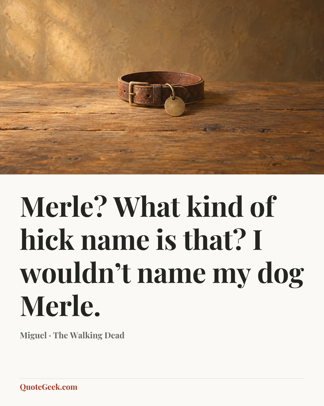 “Merle? What kind of hick name is that? I wouldn’t name my dog Merle.” — Miguel · The Walking Dead. Illustrated QuoteGeek card.