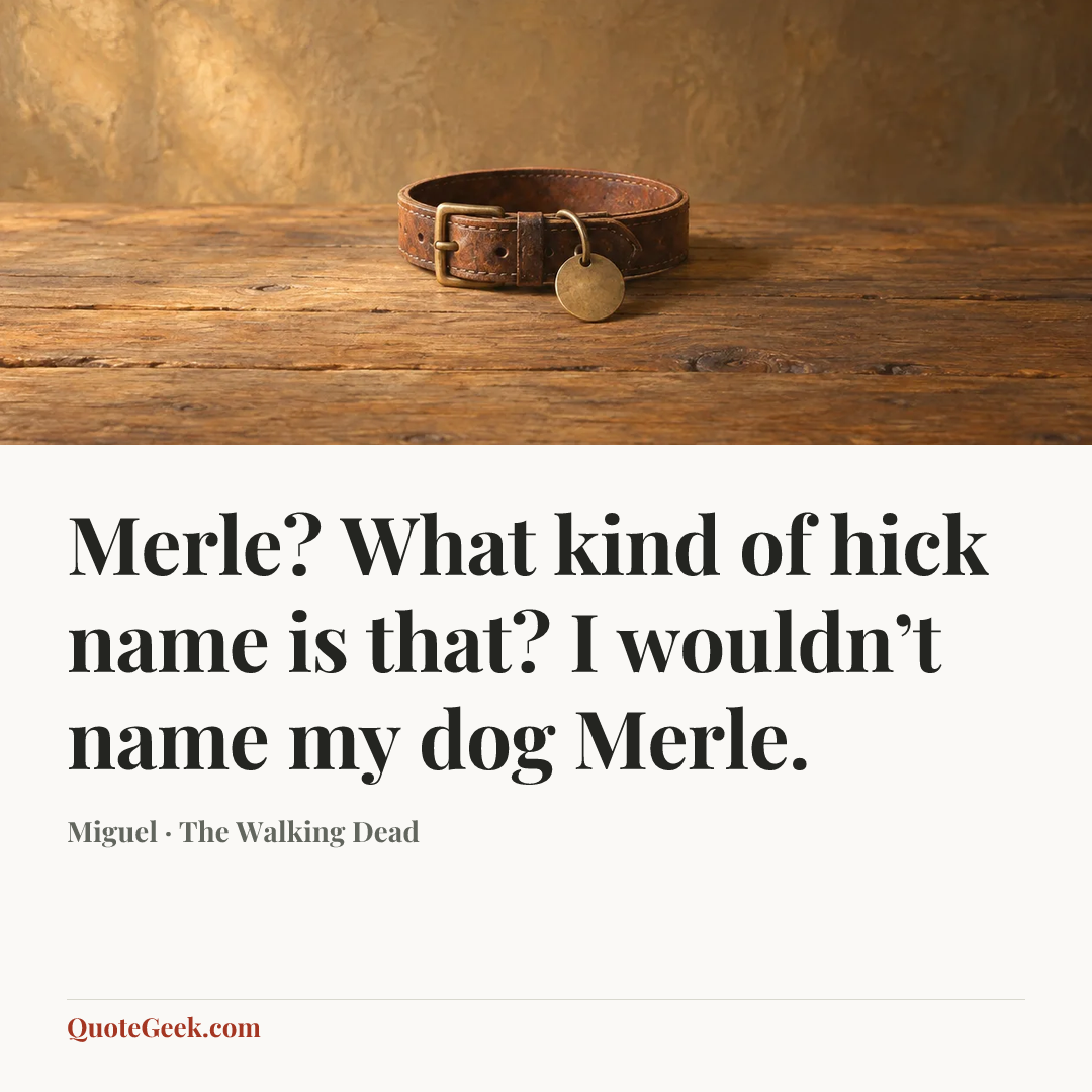 “Merle? What kind of hick name is that? I wouldn’t name my dog Merle.” — Miguel · The Walking Dead. Illustrated QuoteGeek card.