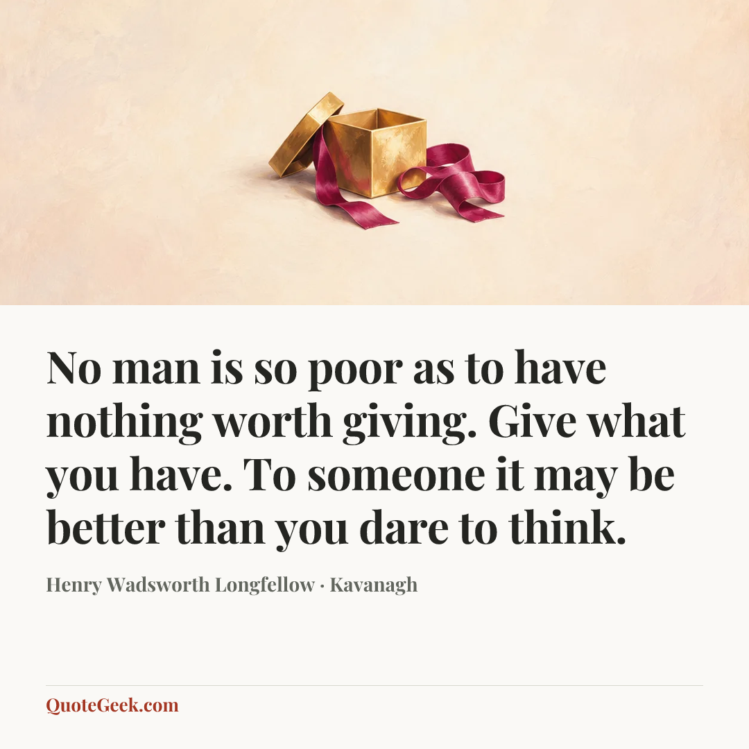 “No man is so poor as to have nothing worth giving. Give what you have. To someone it may be better than you dare to think.” — Henry Wadsworth Longfellow · Kavanagh. Illustrated QuoteGeek card.