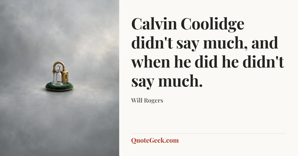 “Calvin Coolidge didn't say much, and when he did he didn't say much.” — Will Rogers. Illustrated QuoteGeek card.