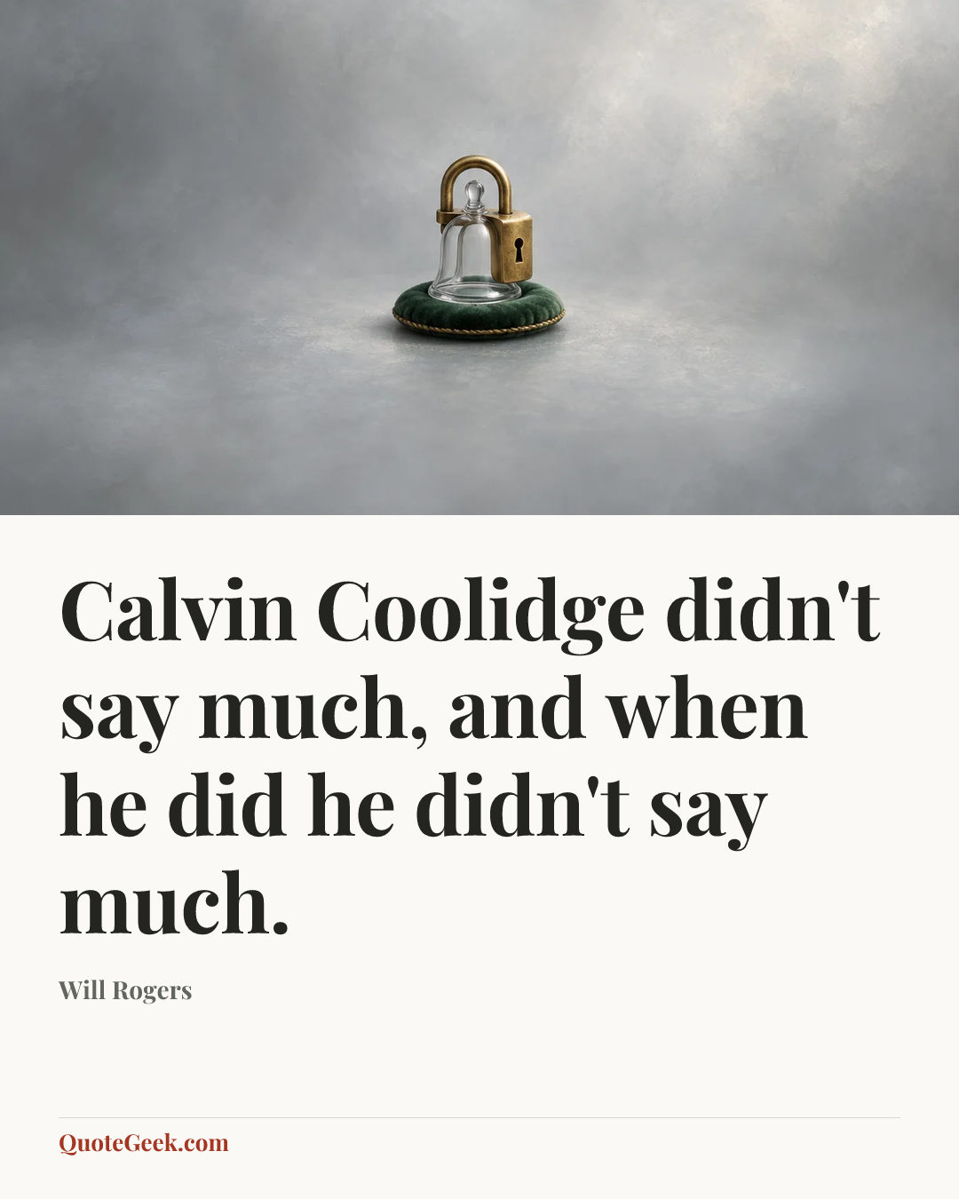 “Calvin Coolidge didn't say much, and when he did he didn't say much.” — Will Rogers. Illustrated QuoteGeek card.
