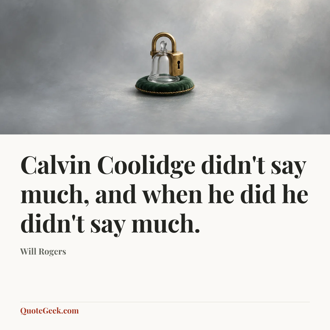 “Calvin Coolidge didn't say much, and when he did he didn't say much.” — Will Rogers. Illustrated QuoteGeek card.