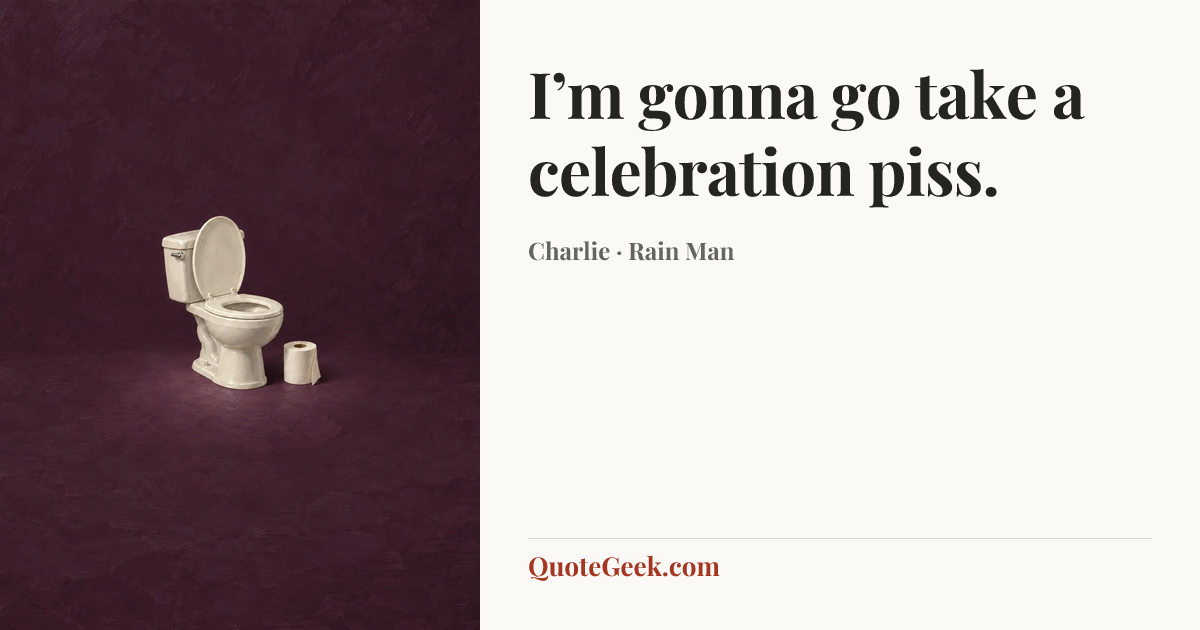 “I’m gonna go take a celebration piss.” — Charlie · Rain Man. Illustrated QuoteGeek card.
