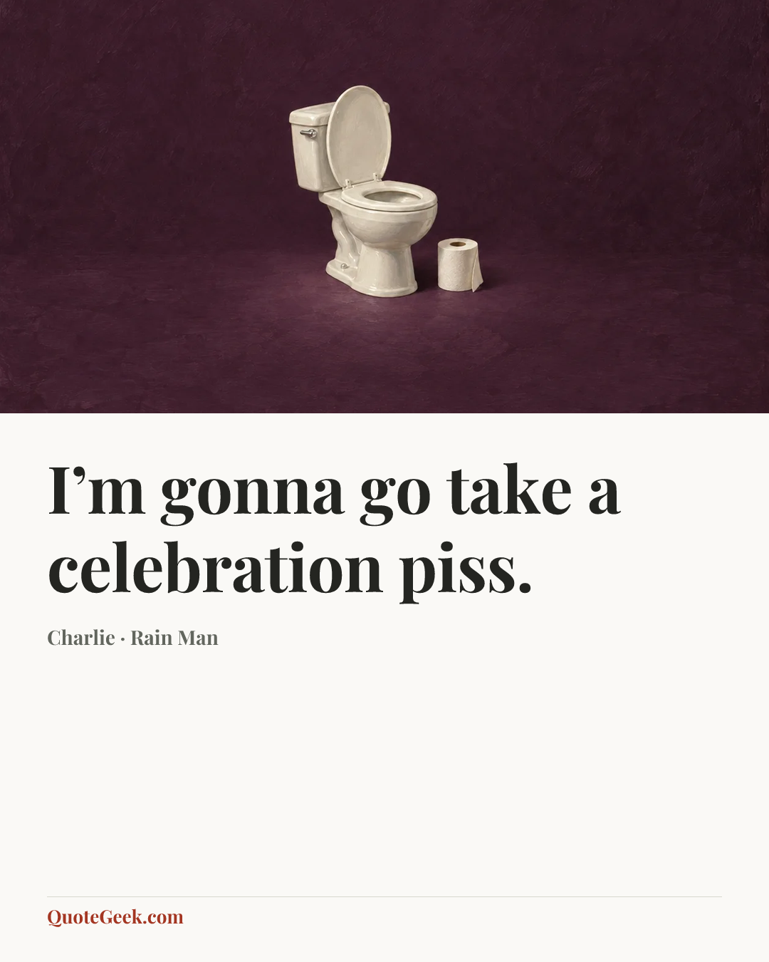 “I’m gonna go take a celebration piss.” — Charlie · Rain Man. Illustrated QuoteGeek card.