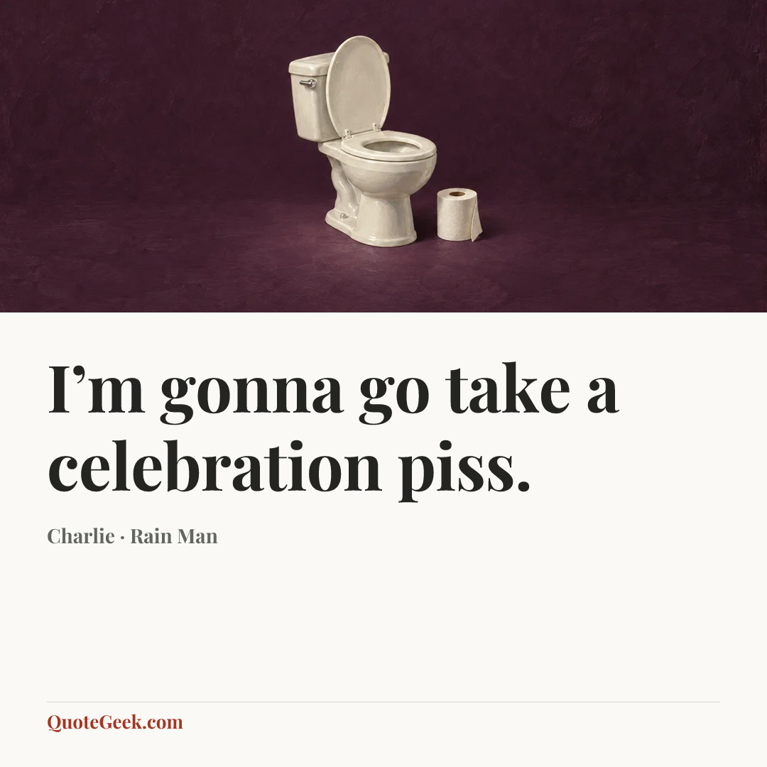 “I’m gonna go take a celebration piss.” — Charlie · Rain Man. Illustrated QuoteGeek card.