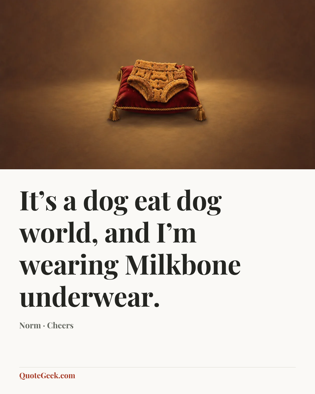 “It’s a dog eat dog world, and I’m wearing Milkbone underwear.” — Norm · Cheers. Illustrated QuoteGeek card.