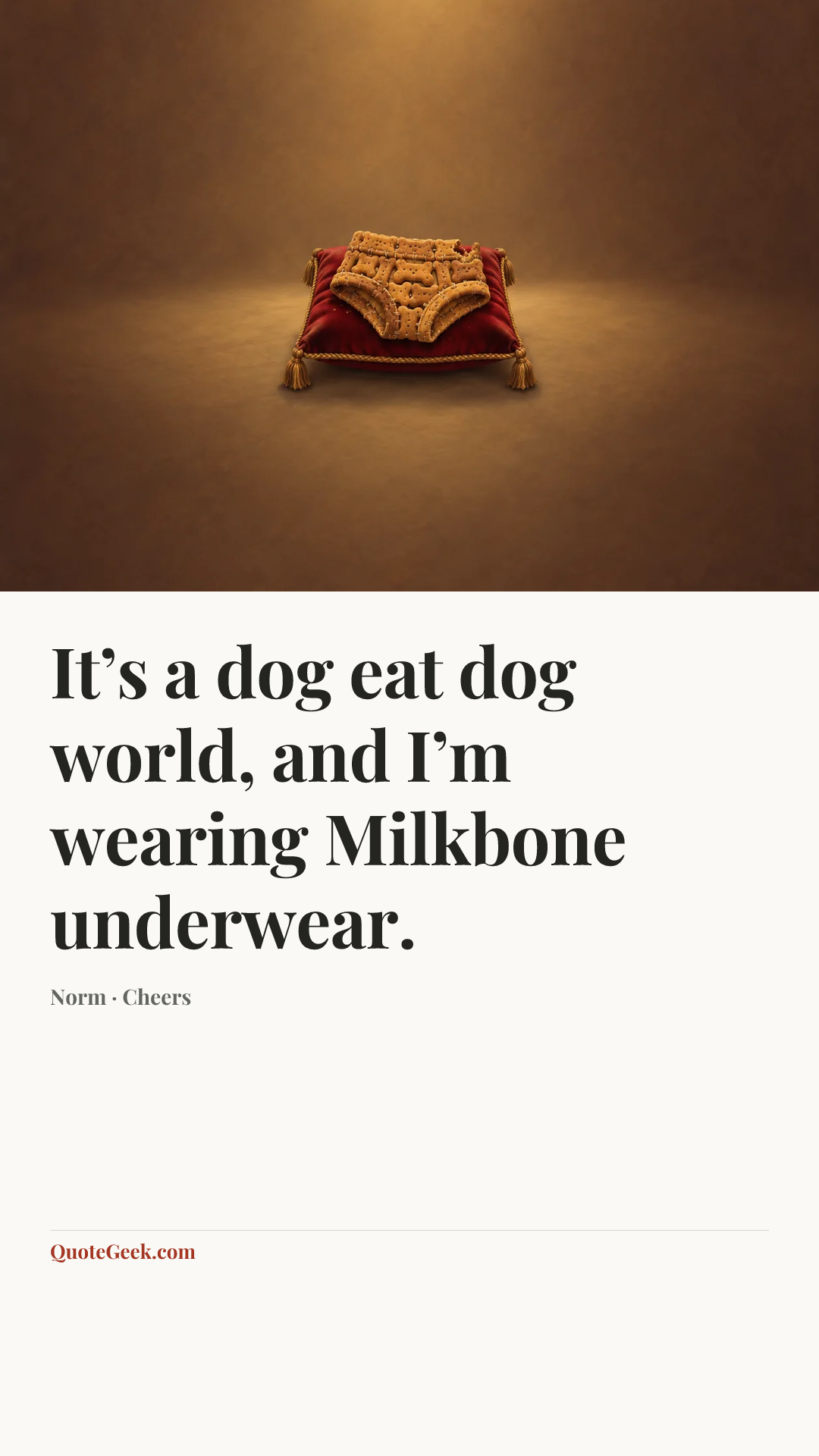 “It’s a dog eat dog world, and I’m wearing Milkbone underwear.” — Norm · Cheers. Illustrated QuoteGeek card.