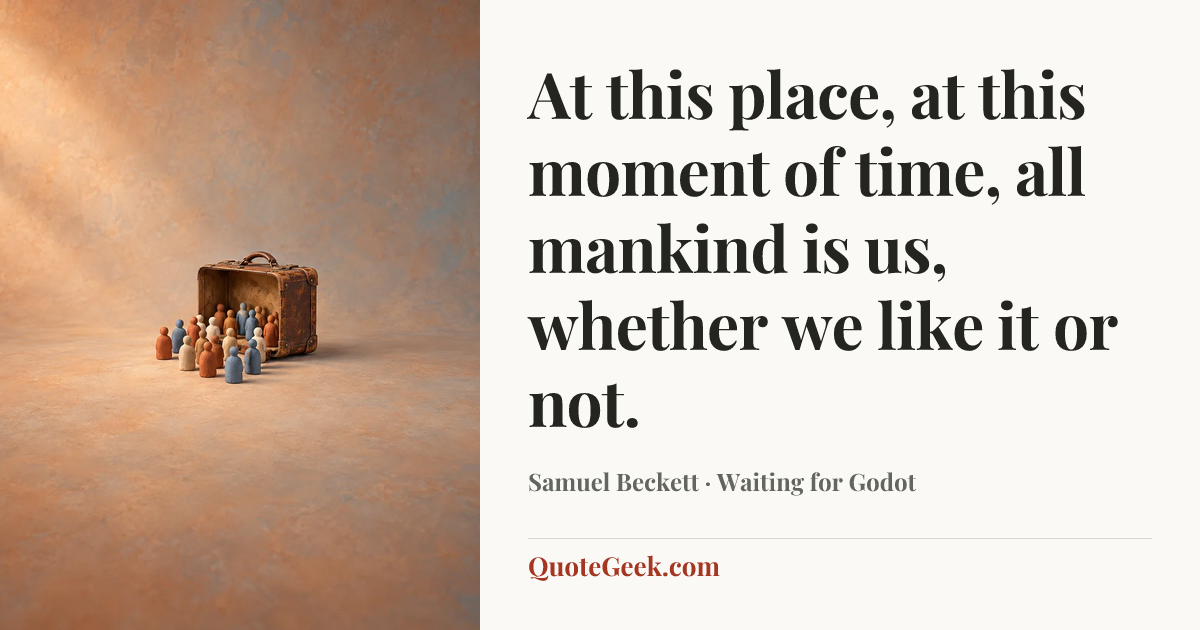 “At this place, at this moment of time, all mankind is us, whether we like it or not.” — Samuel Beckett · Waiting for Godot. Illustrated QuoteGeek card.