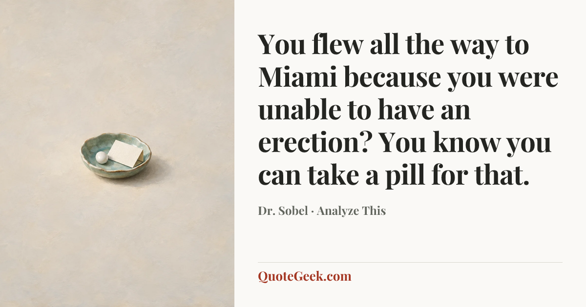 “You flew all the way to Miami because you were unable to have an erection? You know you can take a pill for that.” — Dr. Sobel · Analyze This. Illustrated QuoteGeek card.