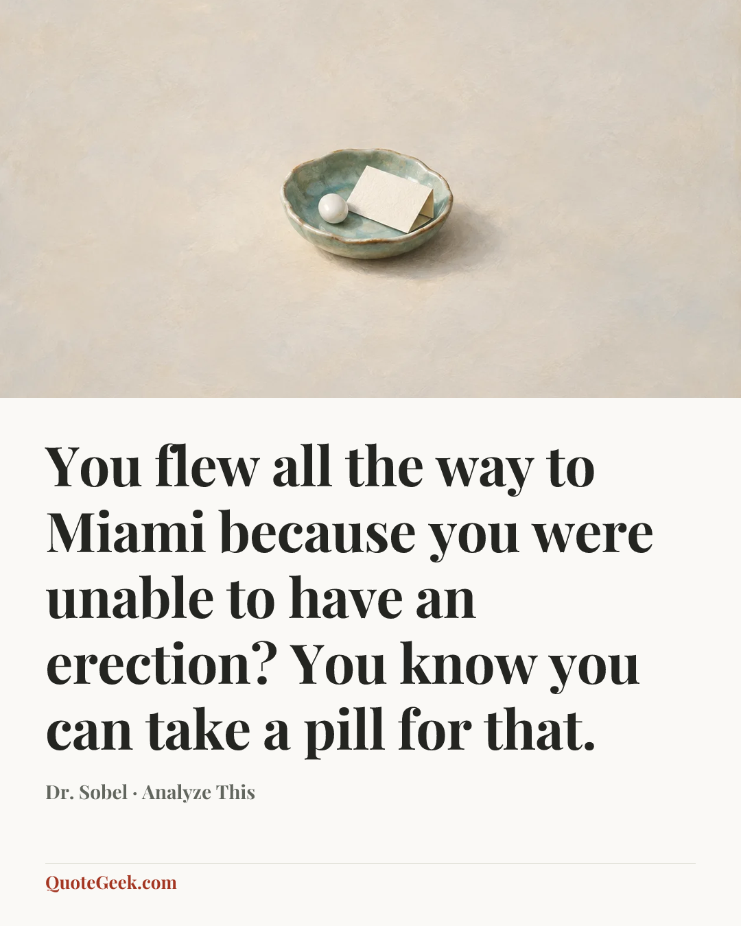 “You flew all the way to Miami because you were unable to have an erection? You know you can take a pill for that.” — Dr. Sobel · Analyze This. Illustrated QuoteGeek card.
