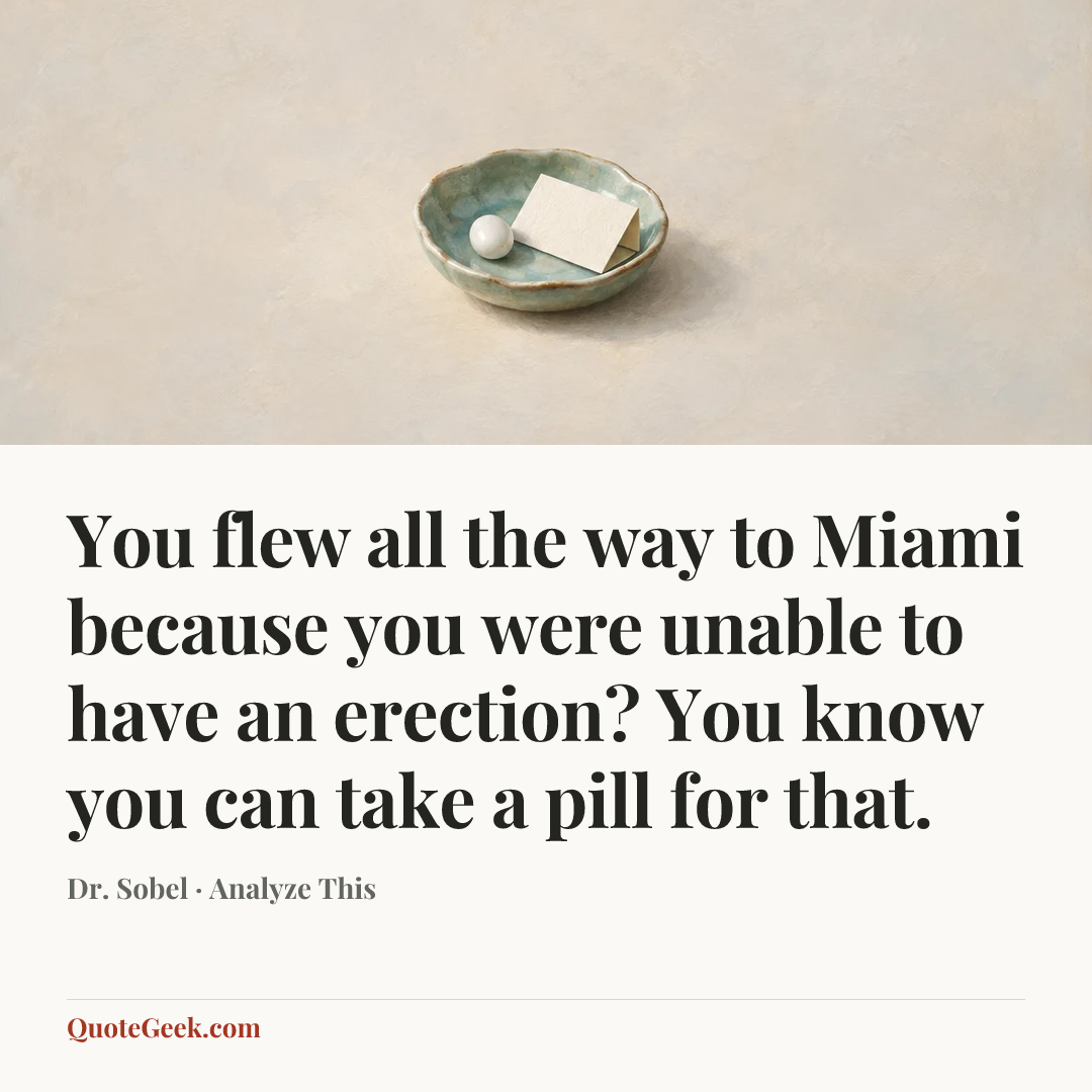 “You flew all the way to Miami because you were unable to have an erection? You know you can take a pill for that.” — Dr. Sobel · Analyze This. Illustrated QuoteGeek card.