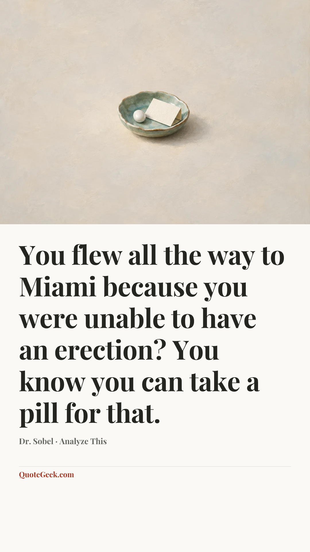 “You flew all the way to Miami because you were unable to have an erection? You know you can take a pill for that.” — Dr. Sobel · Analyze This. Illustrated QuoteGeek card.