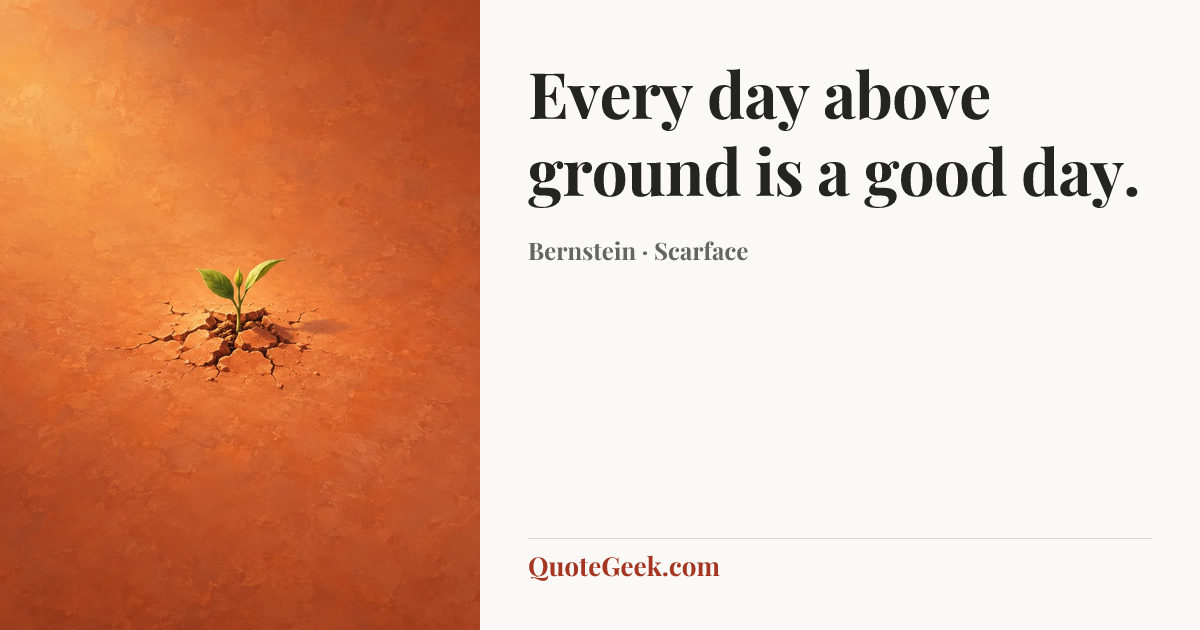 “Every day above ground is a good day.” — Bernstein · Scarface. Illustrated QuoteGeek card.