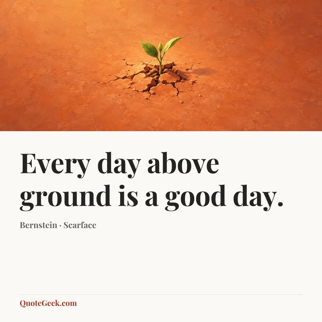 “Every day above ground is a good day.” — Bernstein · Scarface. Illustrated QuoteGeek card.