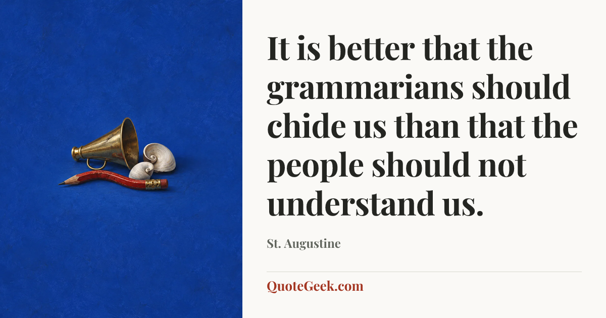 “It is better that the grammarians should chide us than that the people should not understand us.” — St. Augustine. Illustrated QuoteGeek card.