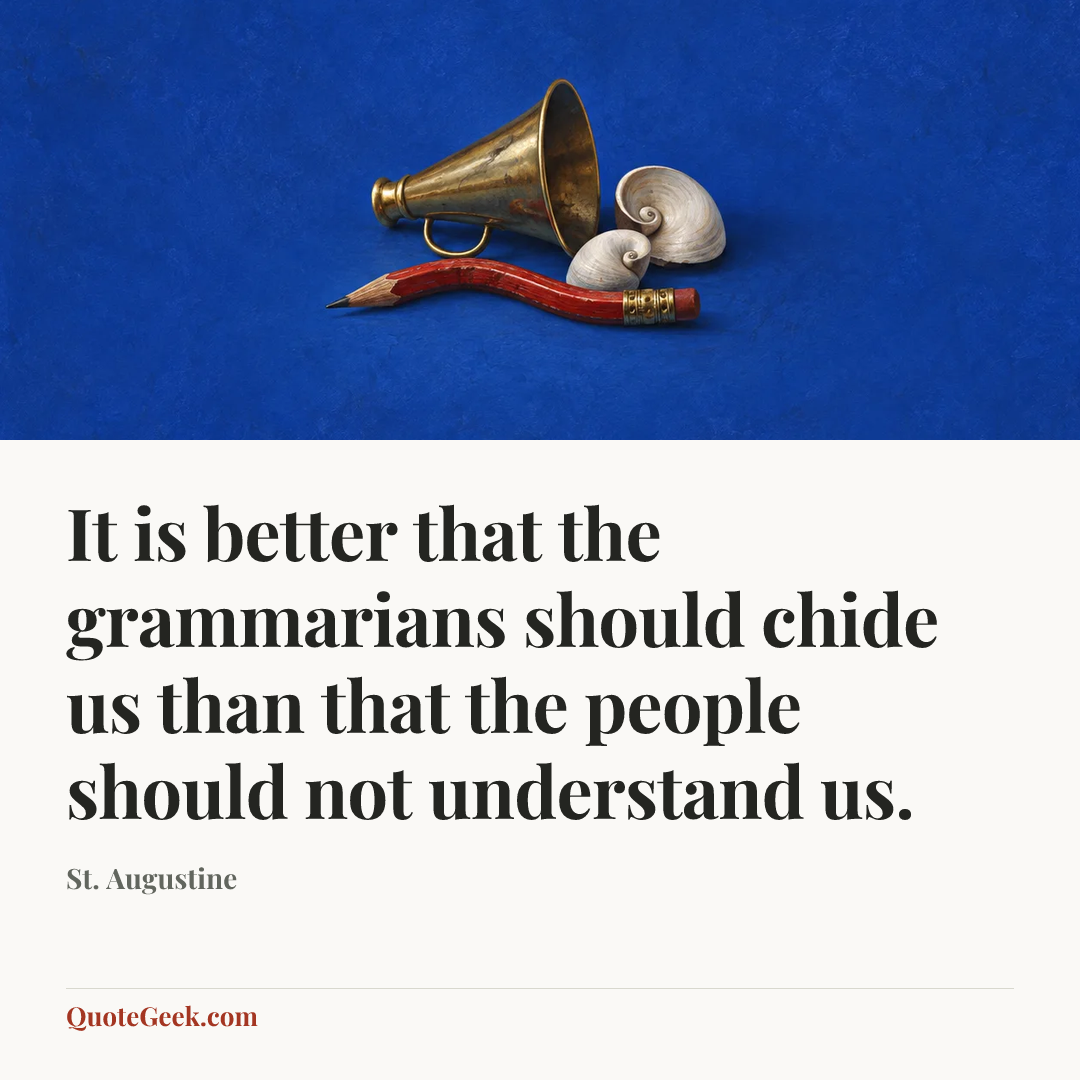“It is better that the grammarians should chide us than that the people should not understand us.” — St. Augustine. Illustrated QuoteGeek card.