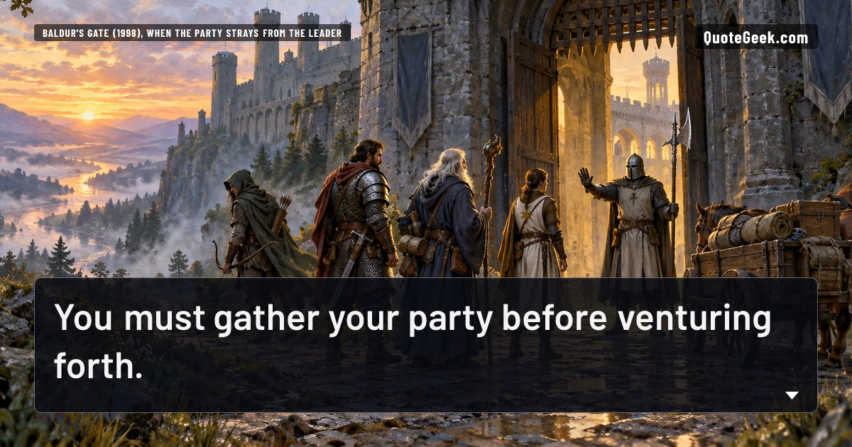 “You must gather your party before venturing forth.” — Baldur's Gate (1998), when the party strays from the leader · Baldur's Gate. Illustrated QuoteGeek card.