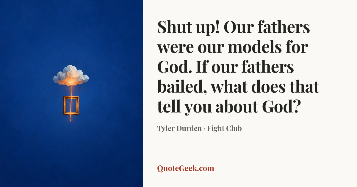 “Shut up! Our fathers were our models for God. If our fathers bailed, what does that tell you about God?” — Tyler Durden · Fight Club. Illustrated QuoteGeek card.