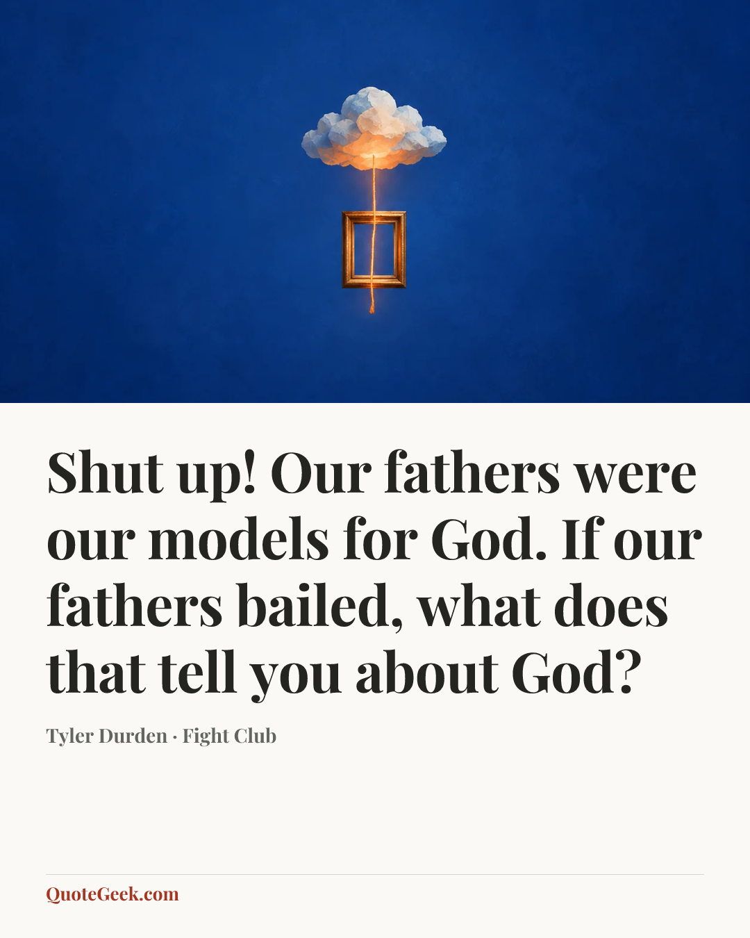 “Shut up! Our fathers were our models for God. If our fathers bailed, what does that tell you about God?” — Tyler Durden · Fight Club. Illustrated QuoteGeek card.