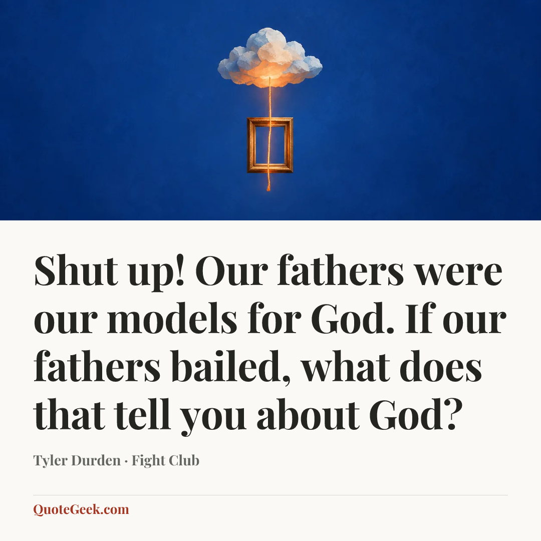 “Shut up! Our fathers were our models for God. If our fathers bailed, what does that tell you about God?” — Tyler Durden · Fight Club. Illustrated QuoteGeek card.
